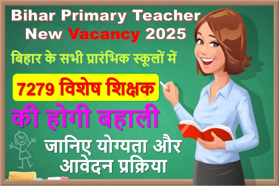 Bihar Primary Teacher New Vacancy 2025: 7279 विशेष शिक्षकों की होगी बहाली, जानिए योग्यता और आवेदन प्रक्रिया